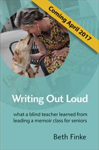 The cover of Beth's book, "Writing Out Loud: What a Blind Teacher Learned from Leading a Memoir Class for Seniors"